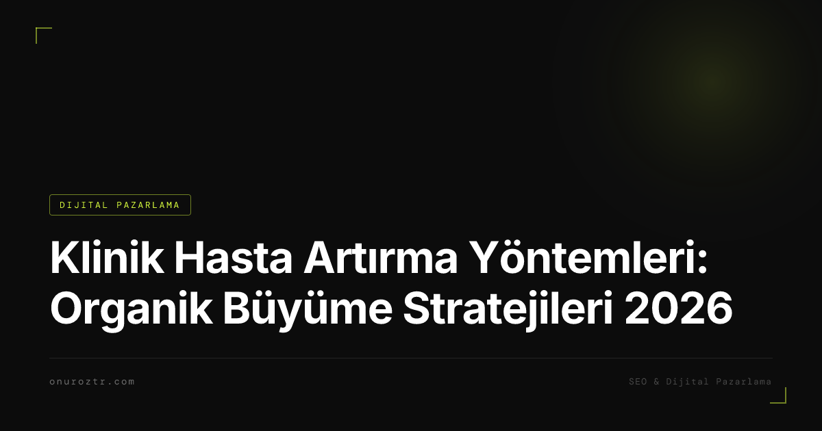 Klinik Hasta Artırma Yöntemleri: Organik Büyüme Stratejileri 2026