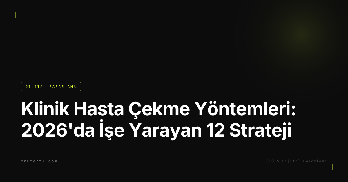 Klinik Hasta Çekme Yöntemleri: 2026'da İşe Yarayan 12 Strateji