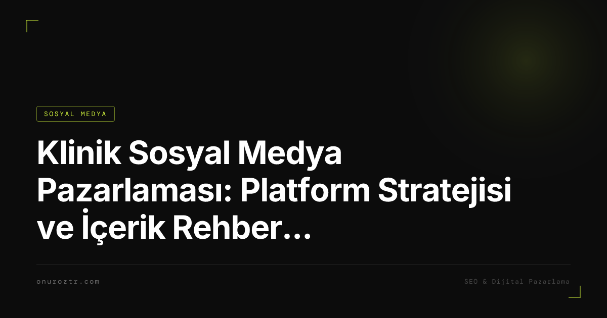 Klinik Sosyal Medya Pazarlaması: Platform Stratejisi ve İçerik Rehberi 2026