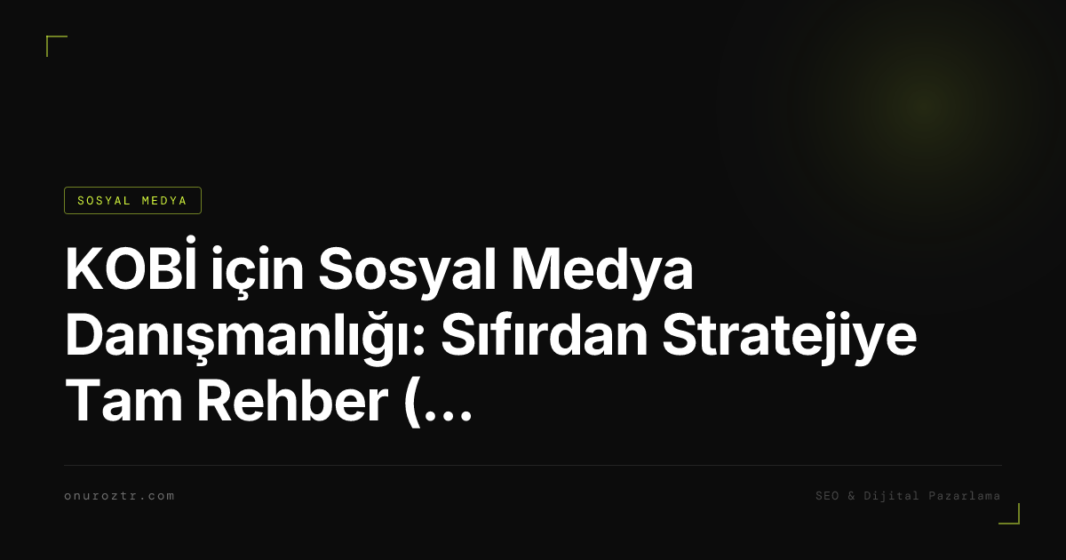 KOBİ için Sosyal Medya Danışmanlığı: Sıfırdan Stratejiye Tam Rehber (2026)
