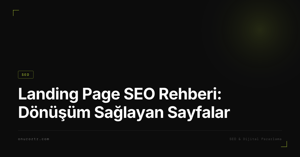 Landing Page SEO Rehberi: Dönüşüm Sağlayan Sayfalar