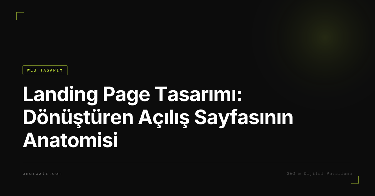 Landing Page Tasarımı: Dönüştüren Açılış Sayfasının Anatomisi