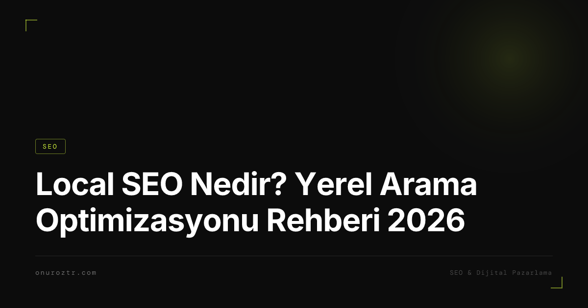 Local SEO Nedir? Yerel Arama Optimizasyonu Rehberi 2026