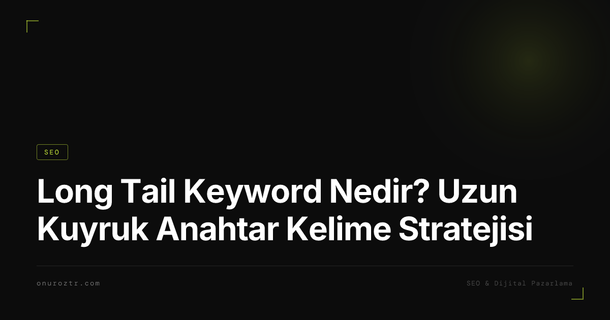 Long Tail Keyword Nedir? Uzun Kuyruk Anahtar Kelime Stratejisi