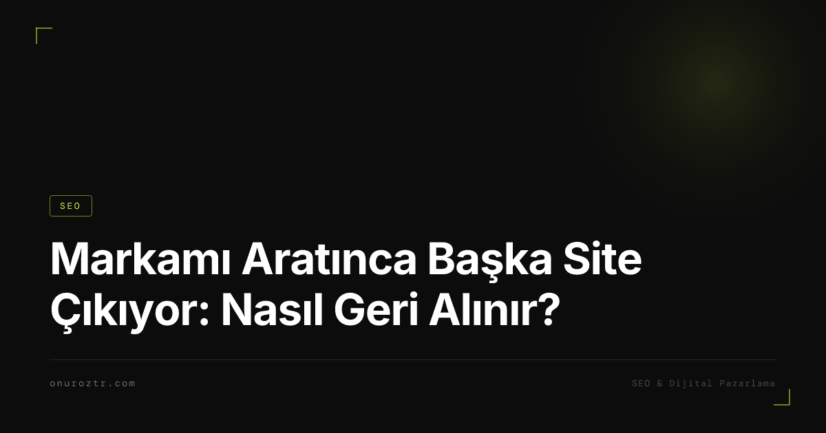 Markamı Aratınca Başka Site Çıkıyor: Nasıl Geri Alınır?