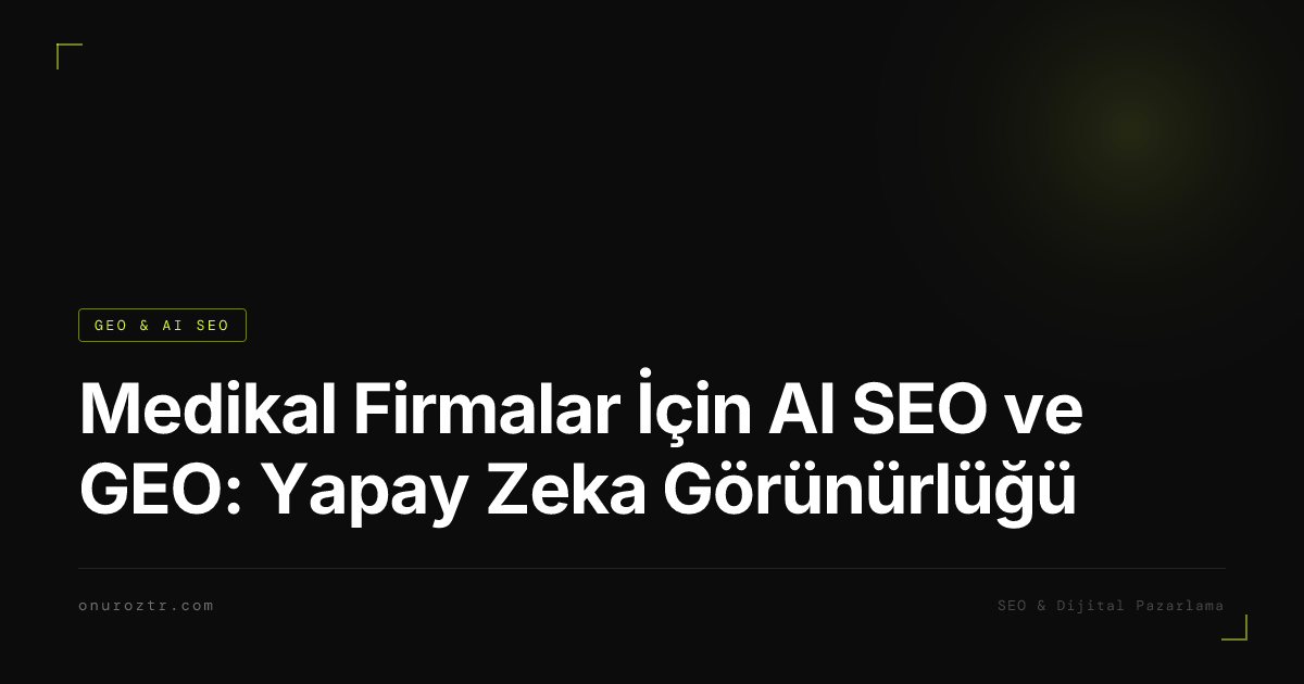 Medikal Firmalar İçin AI SEO ve GEO: Yapay Zeka Görünürlüğü