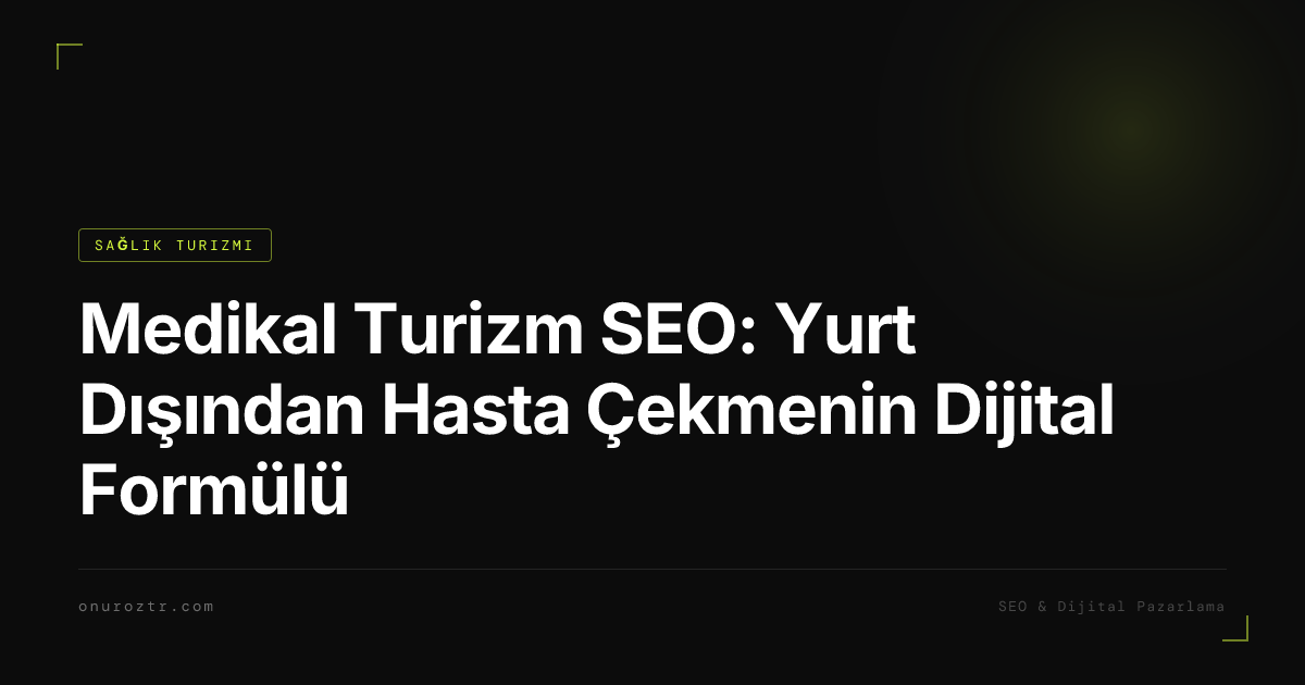 Medikal Turizm SEO: Yurt Dışından Hasta Çekmenin Dijital Formülü