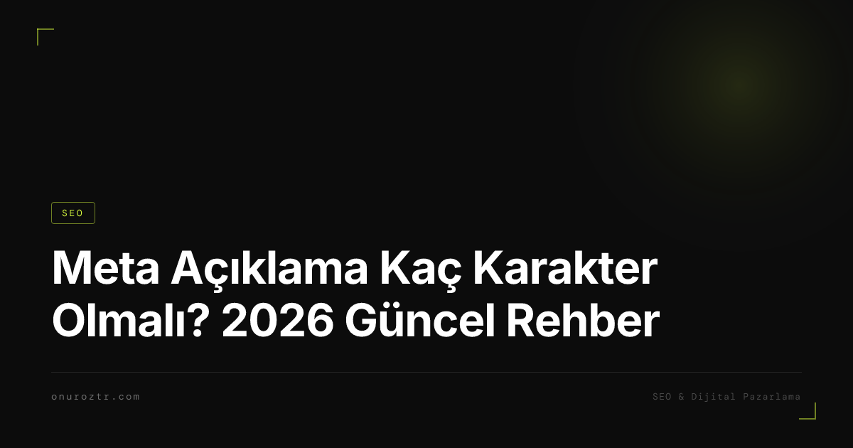 Meta Açıklama Kaç Karakter Olmalı? 2026 Güncel Rehber