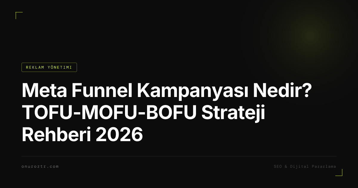 Meta Funnel Kampanyası Nedir? TOFU-MOFU-BOFU Strateji Rehberi 2026