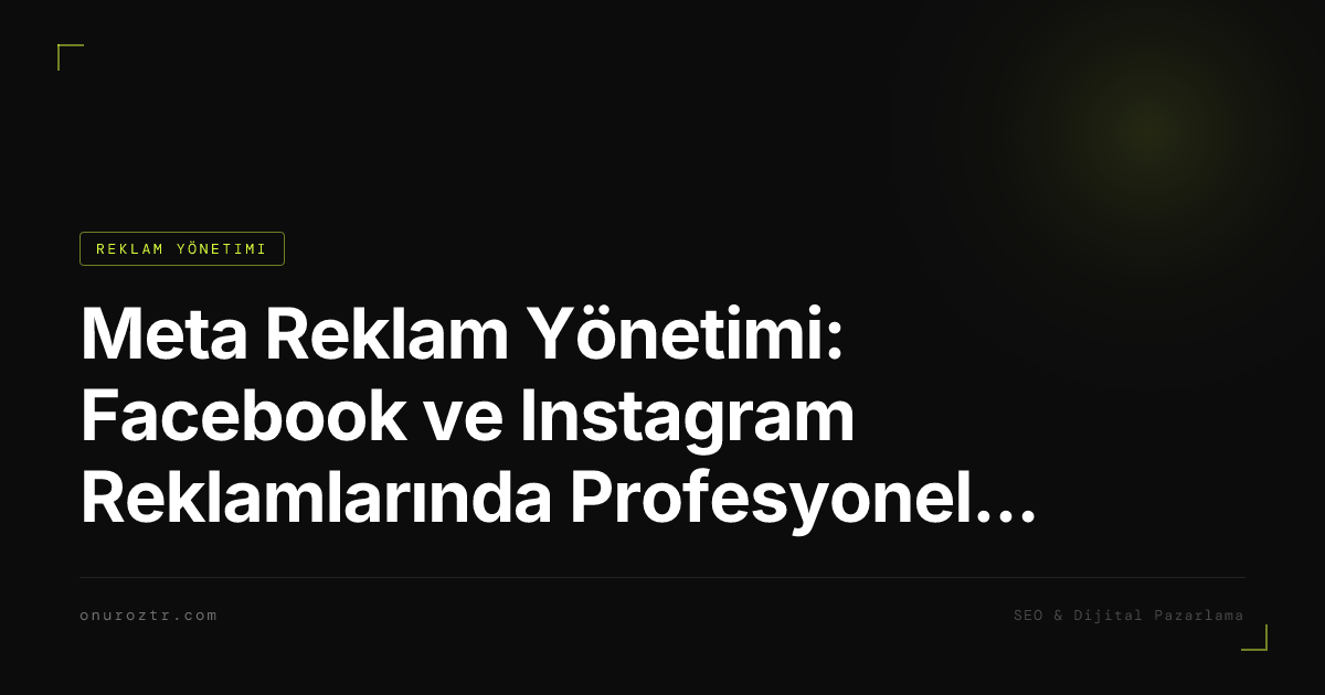 Meta Reklam Yönetimi: Facebook ve Instagram Reklamlarında Profesyonel Strateji