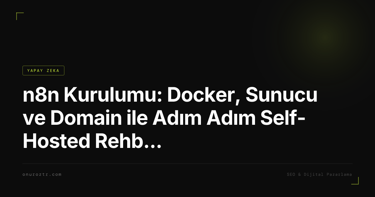 n8n Kurulumu: Docker, Sunucu ve Domain ile Adım Adım Self-Hosted Rehber (2026)