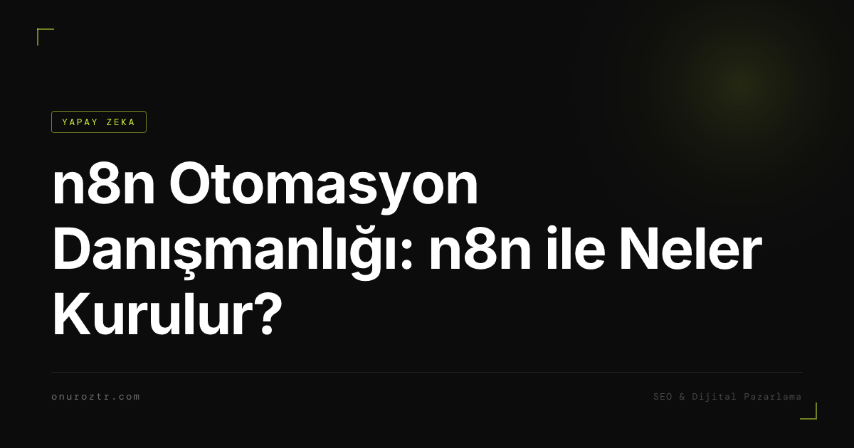 n8n Otomasyon Danışmanlığı: n8n ile Neler Kurulur?