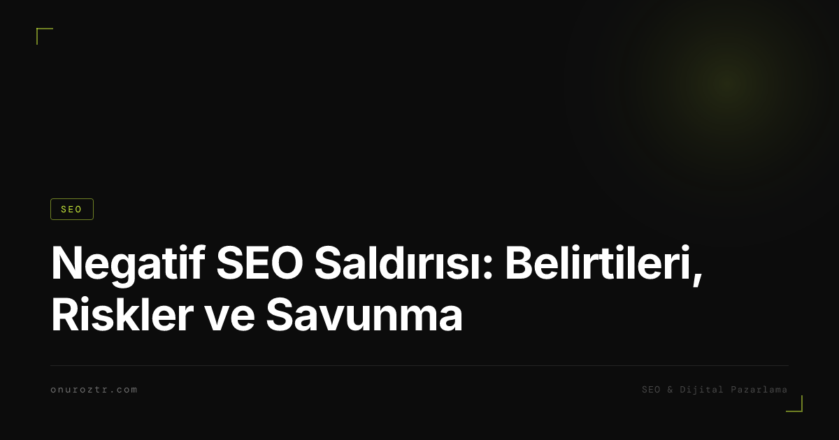 Negatif SEO Saldırısı: Belirtileri, Riskler ve Savunma