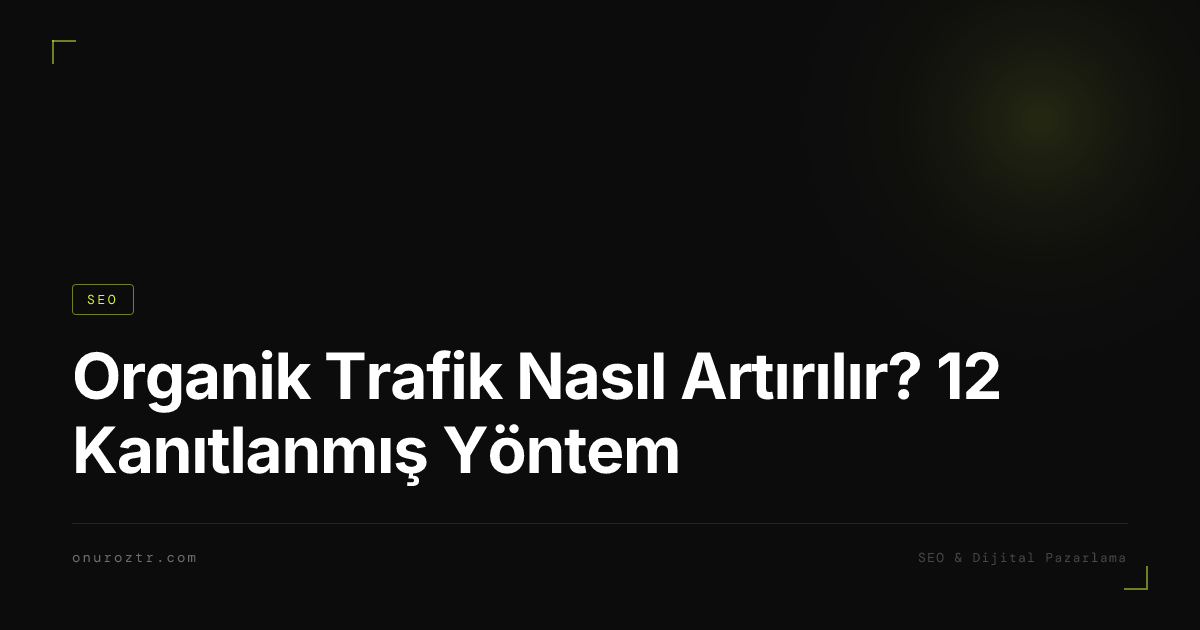 Organik Trafik Nasıl Artırılır? 12 Kanıtlanmış Yöntem