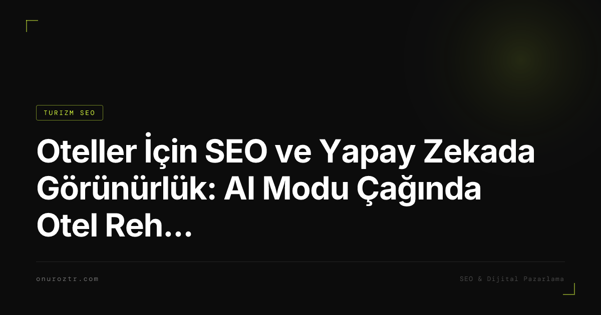 Oteller İçin SEO ve Yapay Zekada Görünürlük: AI Modu Çağında Otel Rehberi