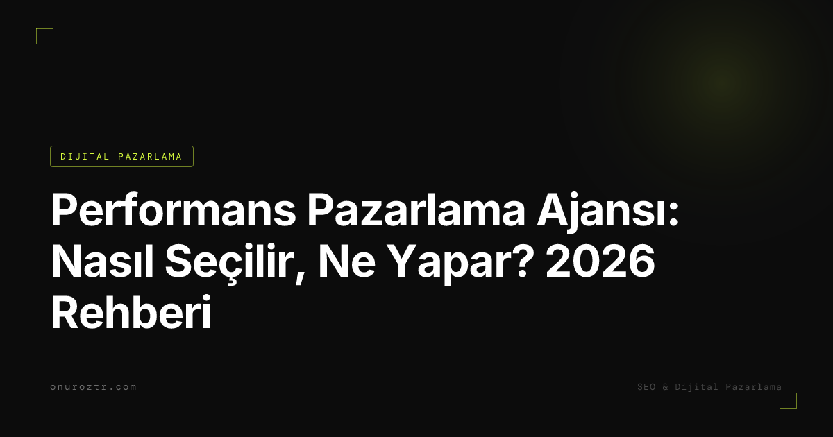 Performans Pazarlama Ajansı: Nasıl Seçilir, Ne Yapar? 2026 Rehberi