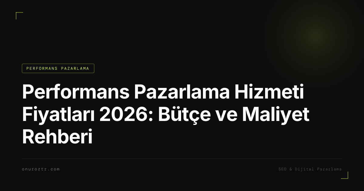 Performans Pazarlama Hizmeti Fiyatları 2026: Bütçe ve Maliyet Rehberi