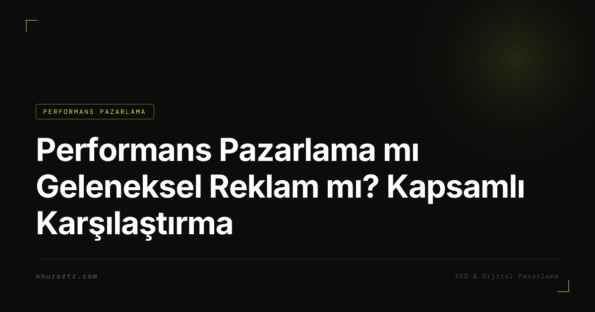 Performans Pazarlama mı Geleneksel Reklam mı? Kapsamlı Karşılaştırma