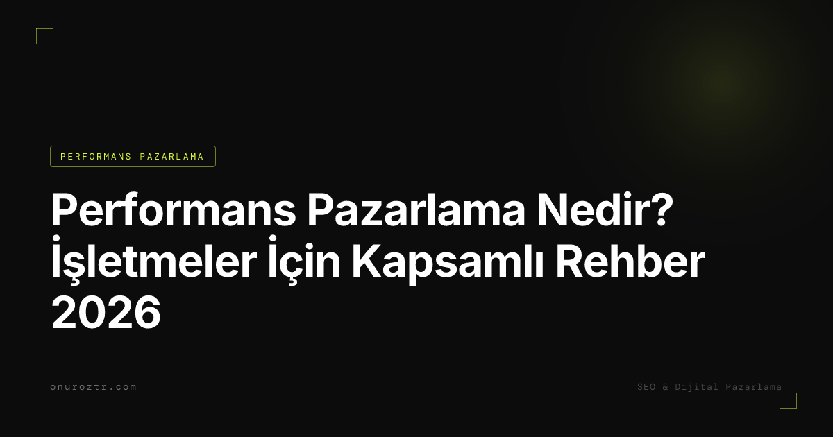 Performans Pazarlama Nedir? İşletmeler İçin Kapsamlı Rehber 2026