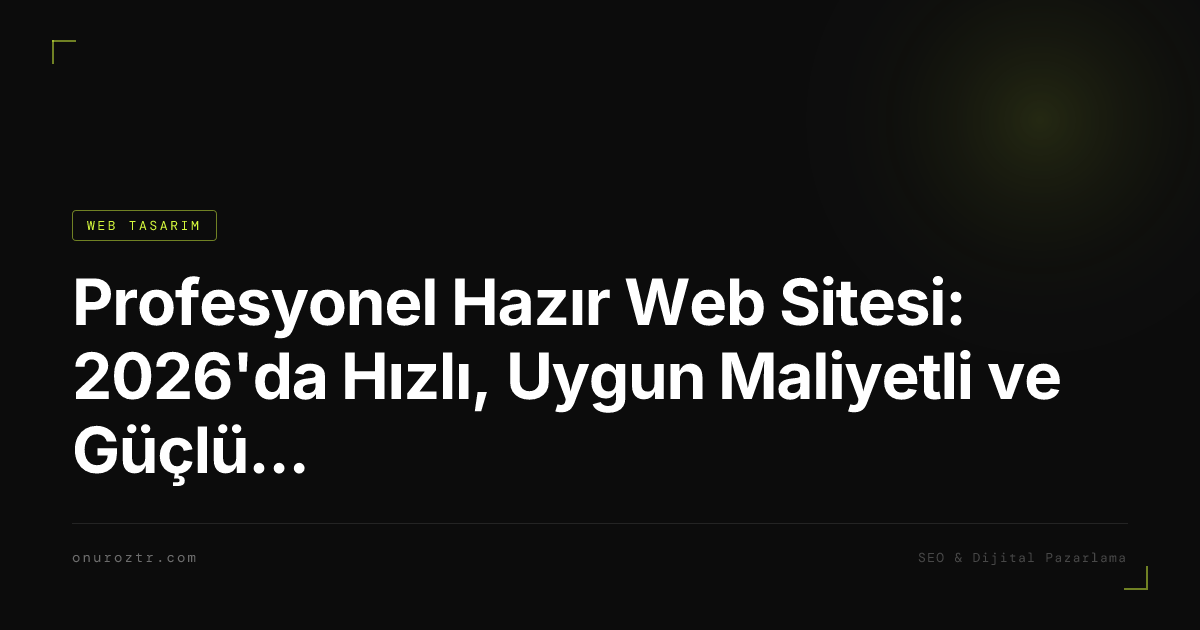 Profesyonel Hazır Web Sitesi: 2026'da Hızlı, Uygun Maliyetli ve Güçlü Bir Online Varlık