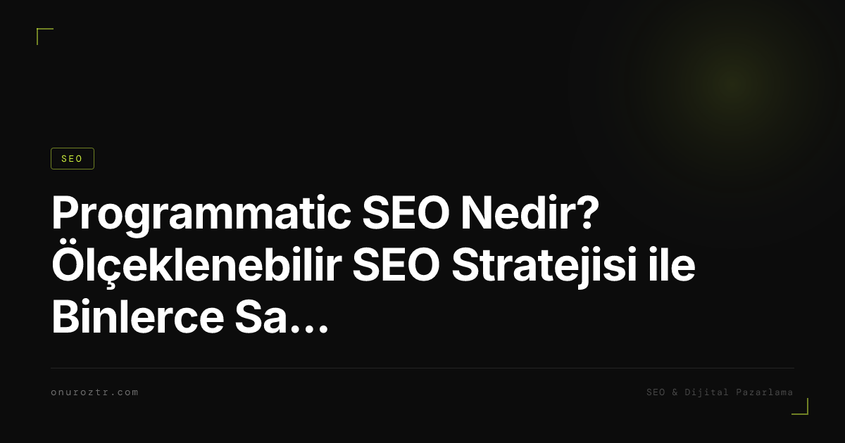 Programmatic SEO Nedir? Ölçeklenebilir SEO Stratejisi ile Binlerce Sayfa Oluşturun
