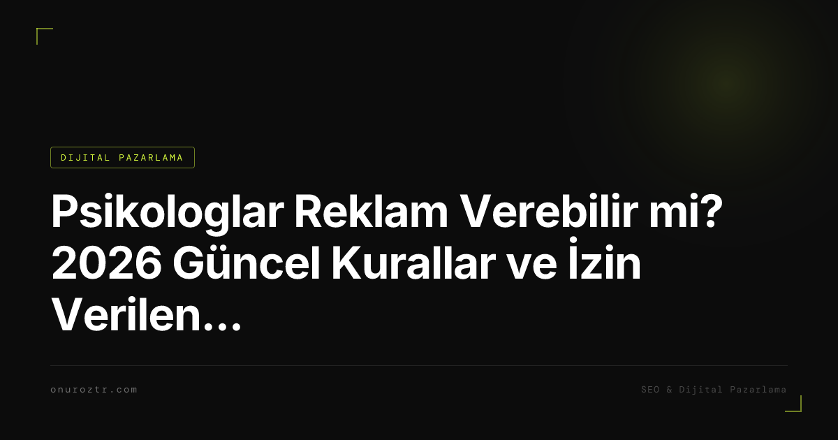 Psikologlar Reklam Verebilir mi? 2026 Güncel Kurallar ve İzin Verilen Yöntemler