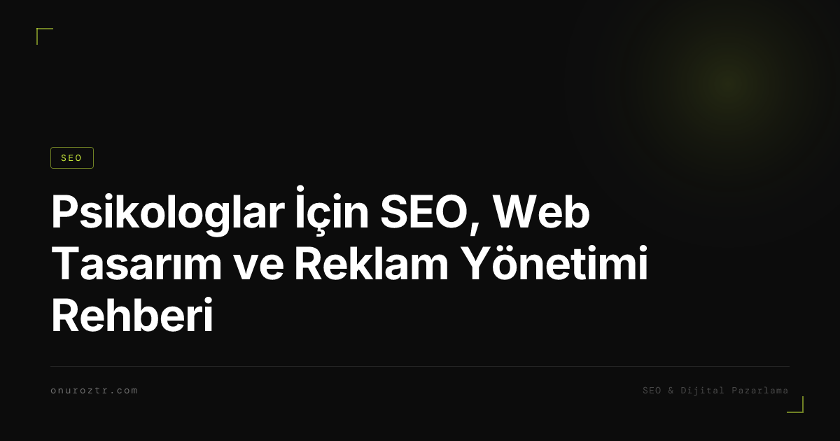 Psikologlar İçin SEO, Web Tasarım ve Reklam Yönetimi Rehberi