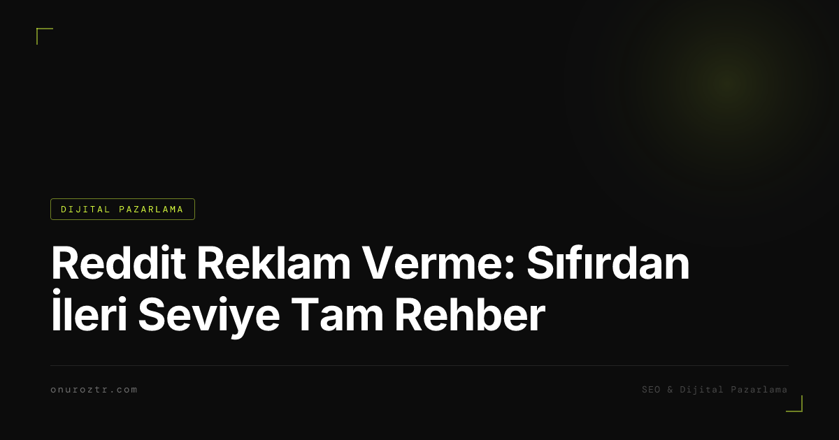 Reddit Reklam Verme: Sıfırdan İleri Seviye Tam Rehber