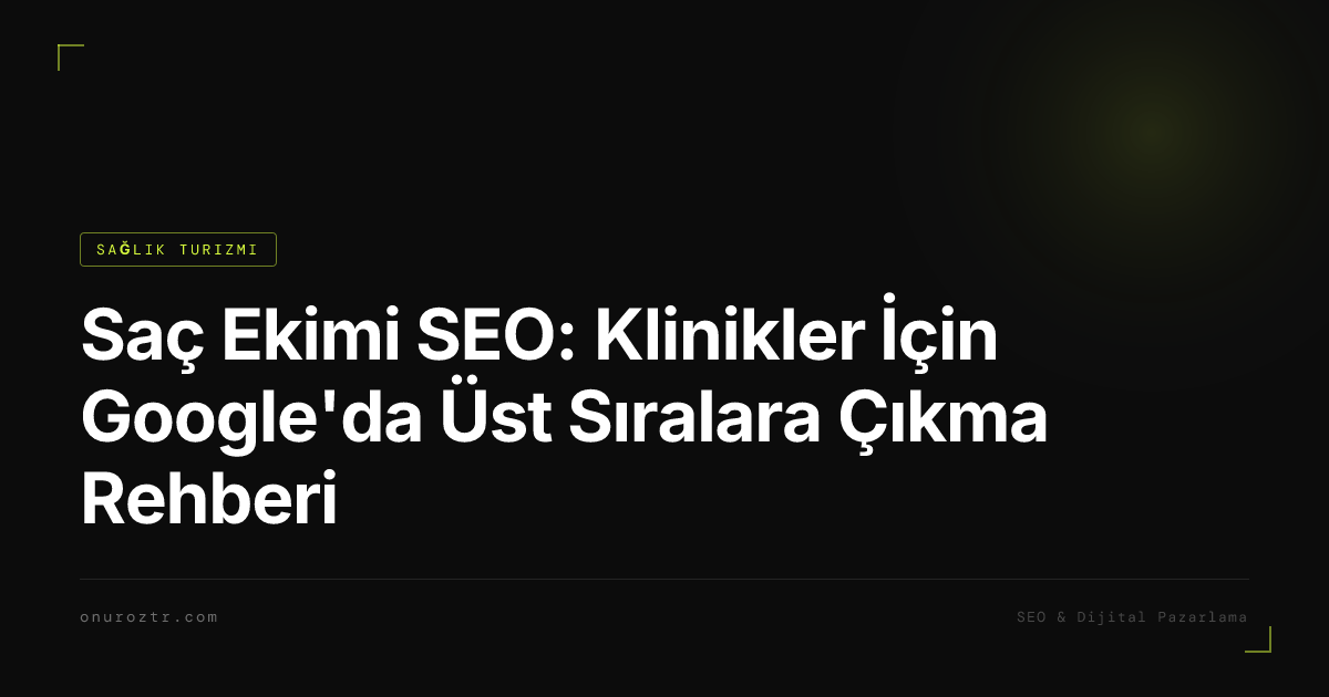 Saç Ekimi SEO: Klinikler İçin Google'da Üst Sıralara Çıkma Rehberi