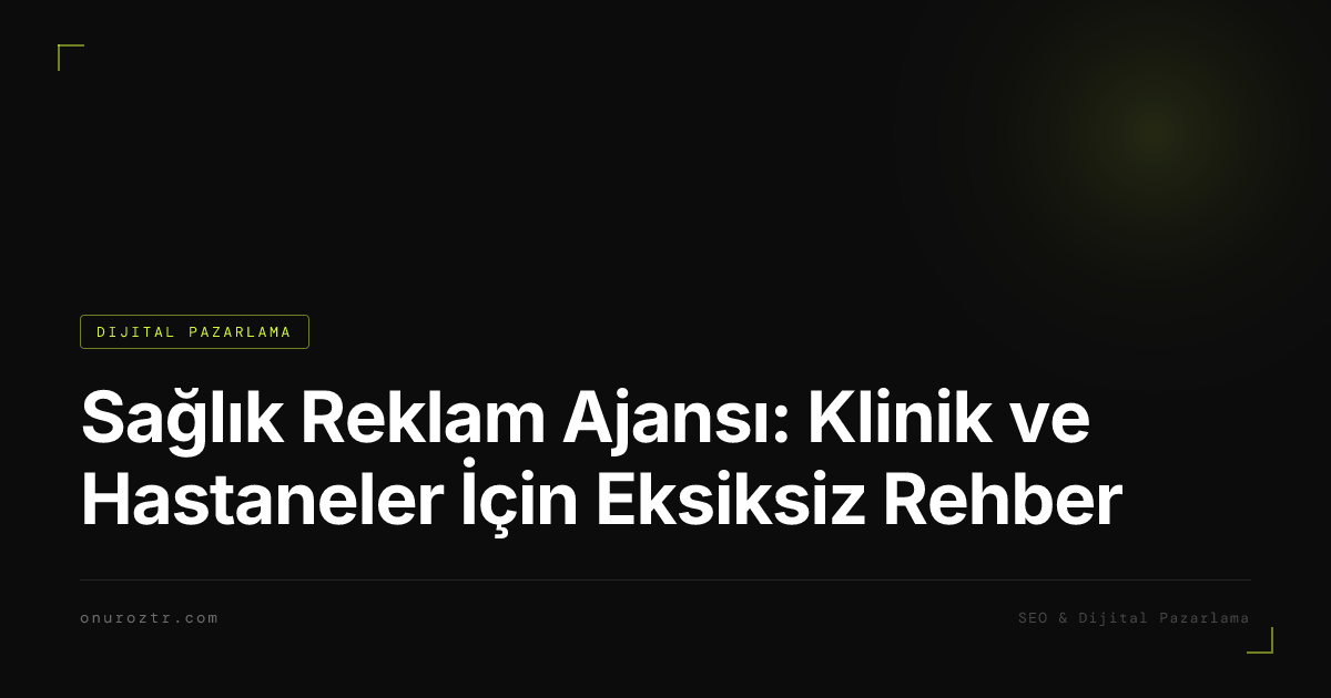 Sağlık Reklam Ajansı: Klinik ve Hastaneler İçin Eksiksiz Rehber
