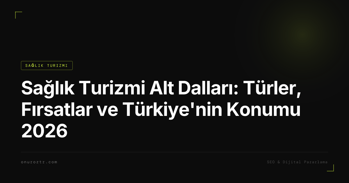 Sağlık Turizmi Alt Dalları: Türler, Fırsatlar ve Türkiye'nin Konumu 2026