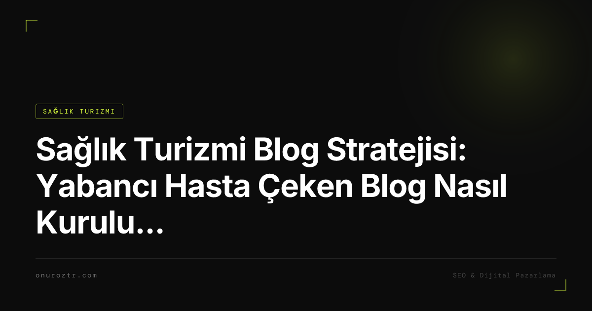 Sağlık Turizmi Blog Stratejisi: Yabancı Hasta Çeken Blog Nasıl Kurulur? 2026