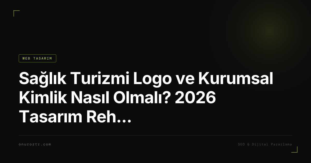 Sağlık Turizmi Logo ve Kurumsal Kimlik Nasıl Olmalı? 2026 Tasarım Rehberi