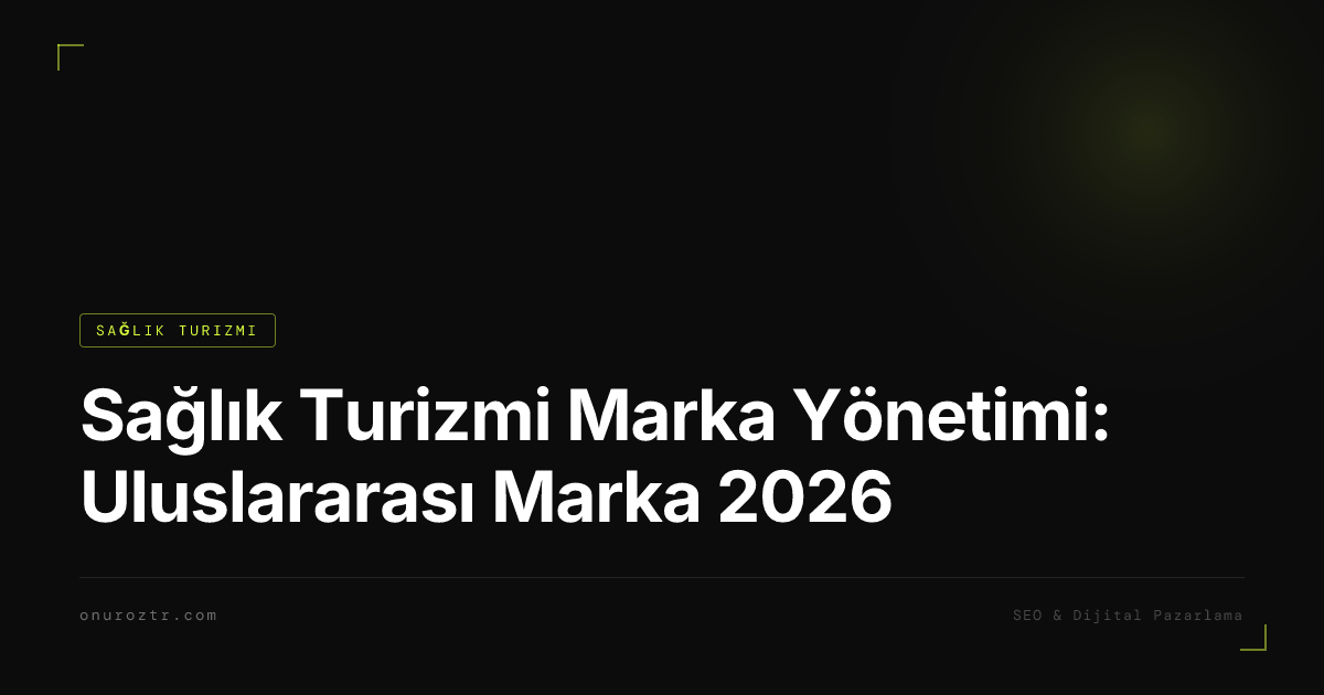 Sağlık Turizmi Marka Yönetimi: Uluslararası Marka 2026