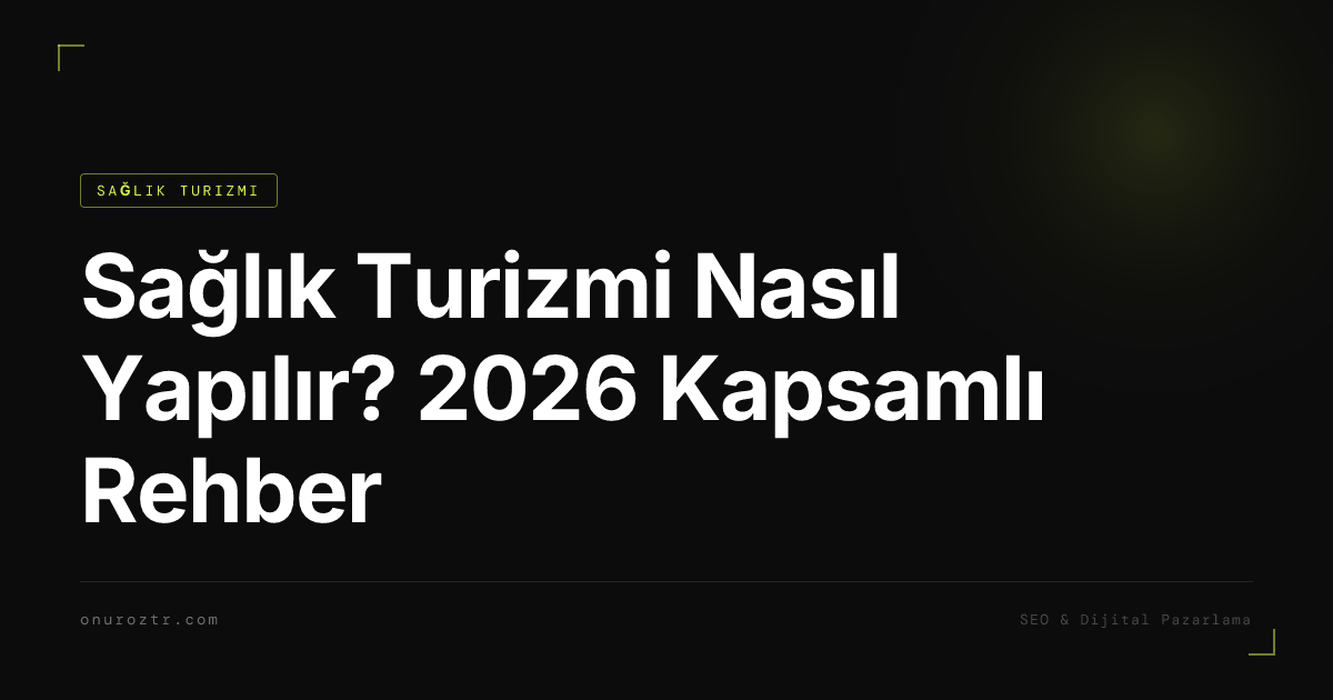Sağlık Turizmi Nasıl Yapılır? 2026 Kapsamlı Rehber