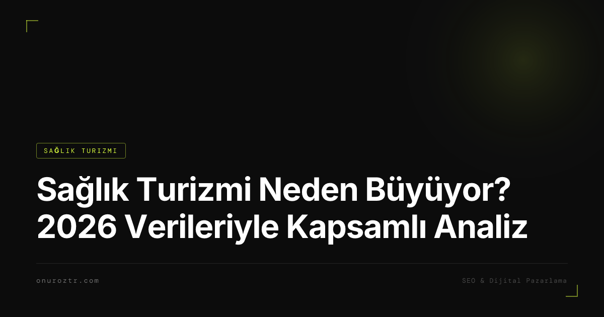 Sağlık Turizmi Neden Büyüyor? 2026 Verileriyle Kapsamlı Analiz