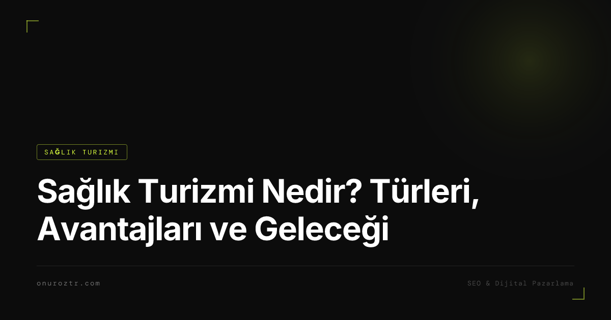 Sağlık Turizmi Nedir? Türleri, Avantajları ve Geleceği