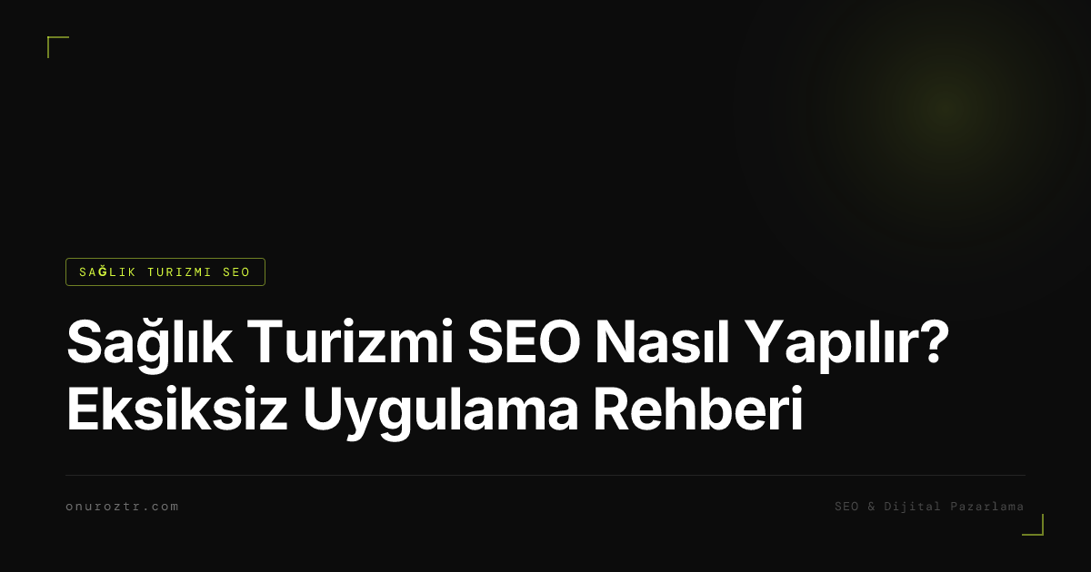 Sağlık Turizmi SEO Nasıl Yapılır? Eksiksiz Uygulama Rehberi