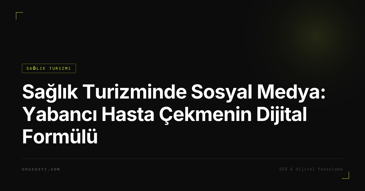 Sağlık Turizminde Sosyal Medya: Yabancı Hasta Çekmenin Dijital Formülü