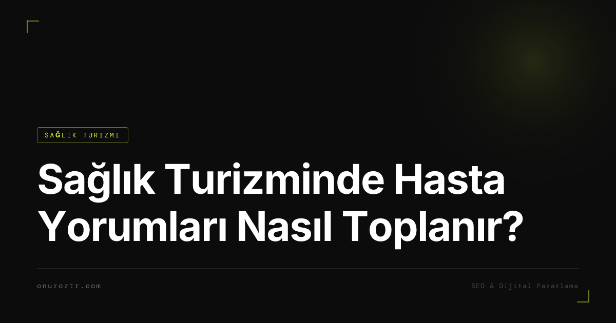 Sağlık Turizminde Hasta Yorumları Nasıl Toplanır?