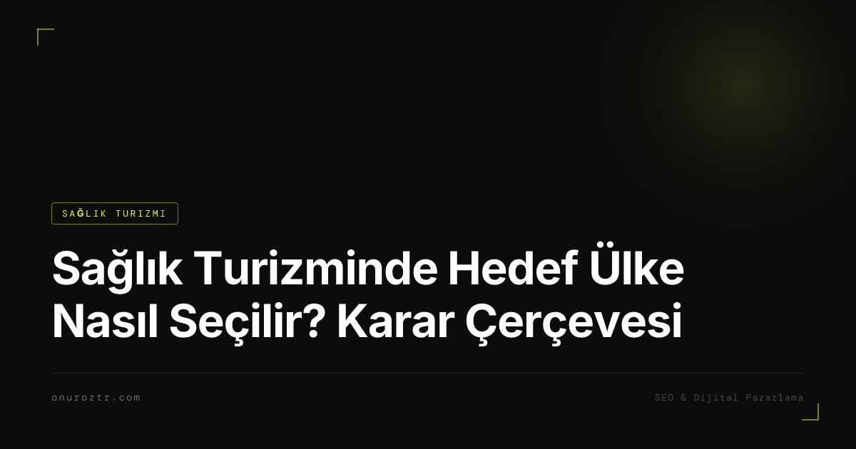 Sağlık Turizminde Hedef Ülke Nasıl Seçilir? Karar Çerçevesi