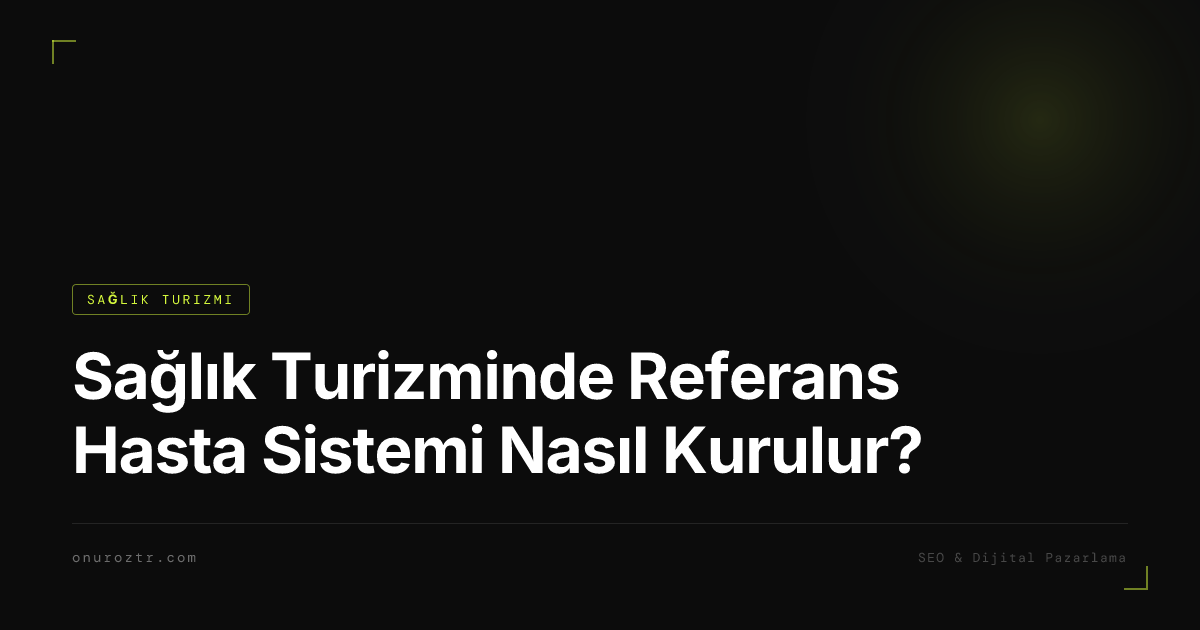 Sağlık Turizminde Referans Hasta Sistemi Nasıl Kurulur?