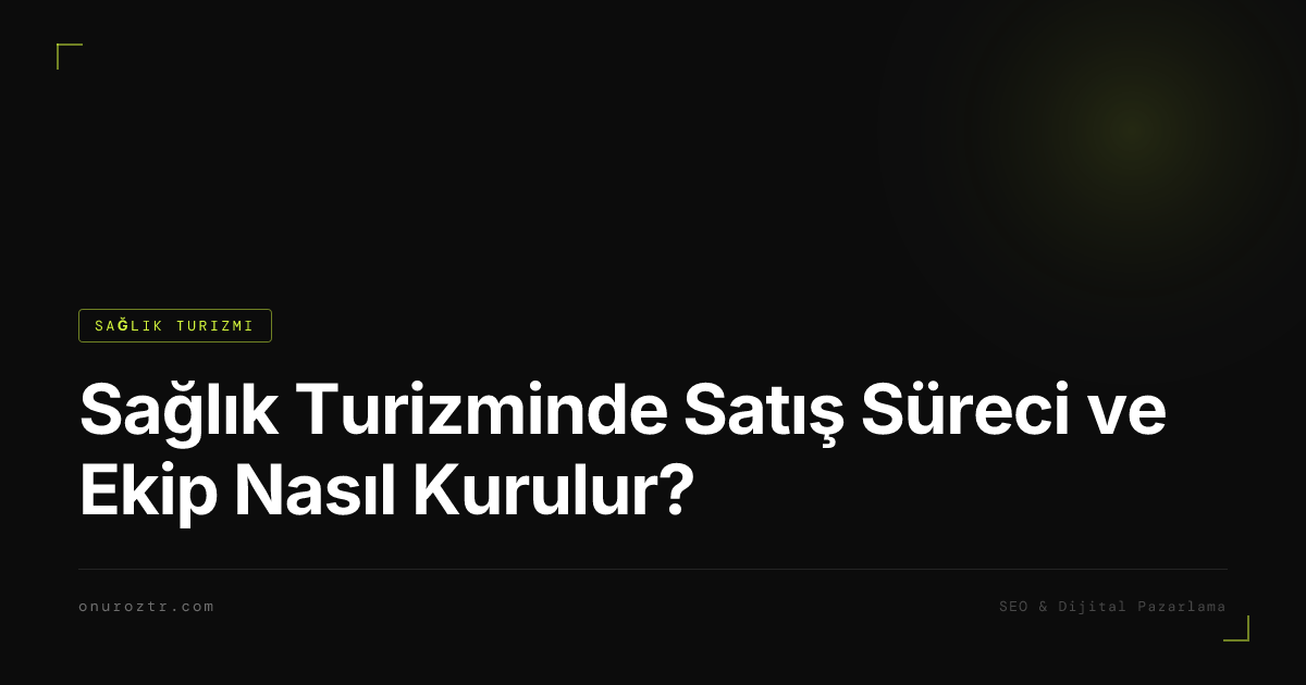 Sağlık Turizminde Satış Süreci ve Ekip Nasıl Kurulur?
