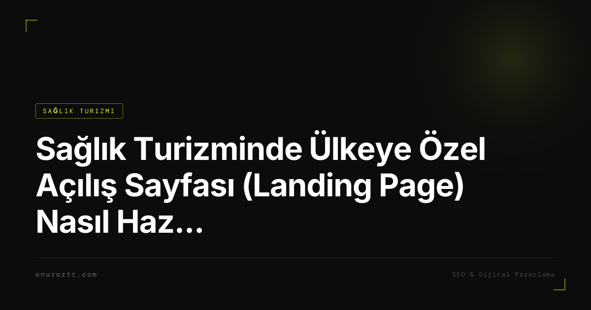 Sağlık Turizminde Ülkeye Özel Açılış Sayfası (Landing Page) Nasıl Hazırlanır?