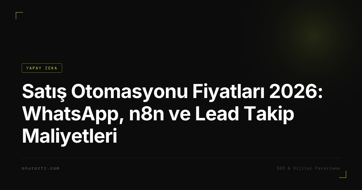 Satış Otomasyonu Fiyatları 2026: WhatsApp, n8n ve Lead Takip Maliyetleri
