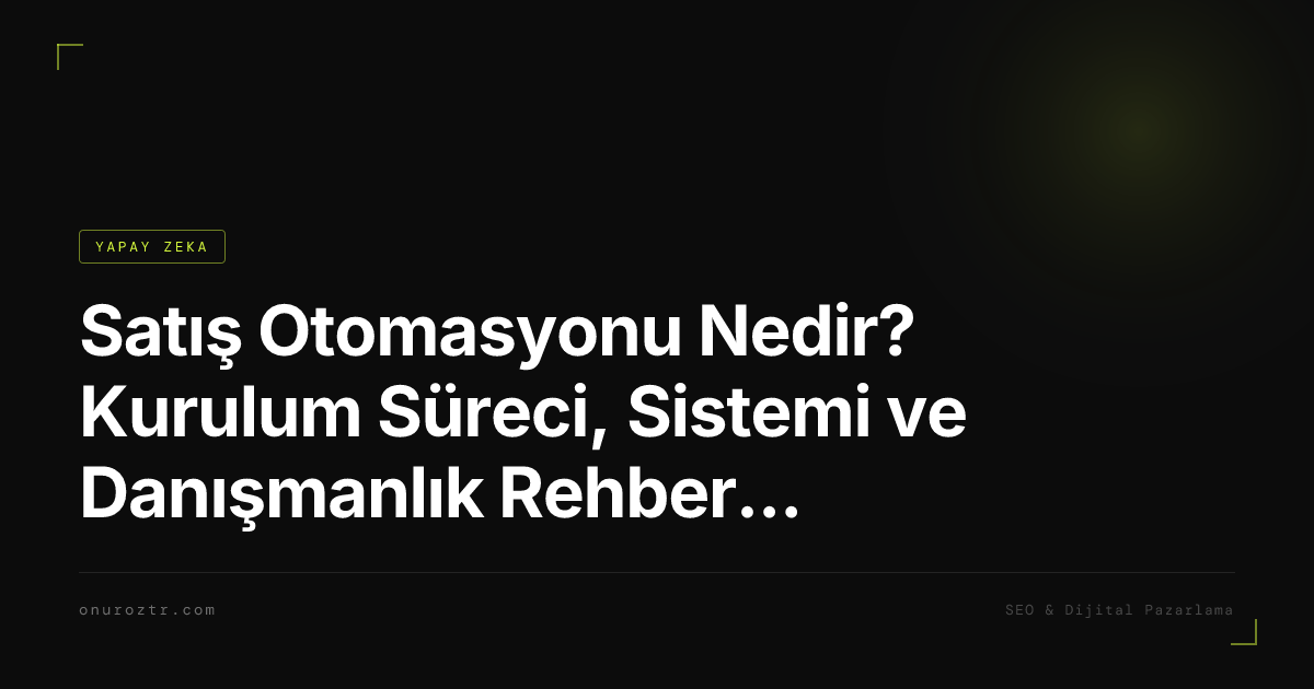 Satış Otomasyonu Nedir? Kurulum Süreci, Sistemi ve Danışmanlık Rehberi 2026