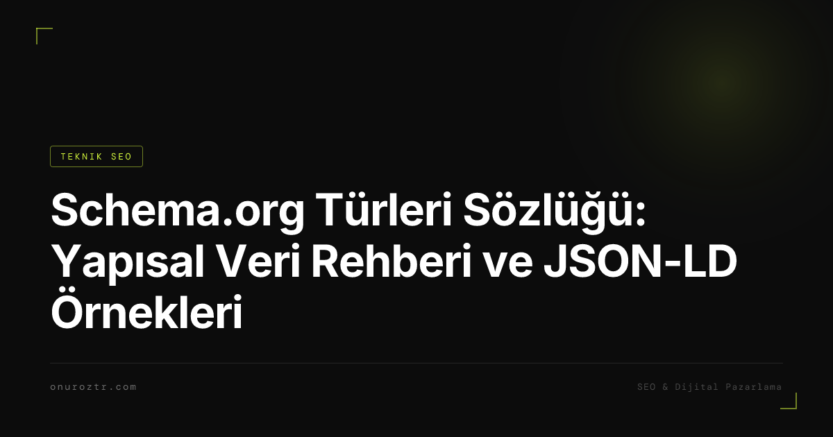 Schema.org Türleri Sözlüğü: Yapısal Veri Rehberi ve JSON-LD Örnekleri