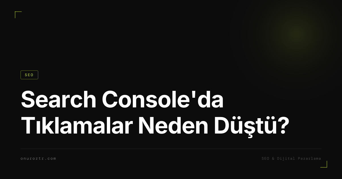 Search Console'da Tıklamalar Neden Düştü?