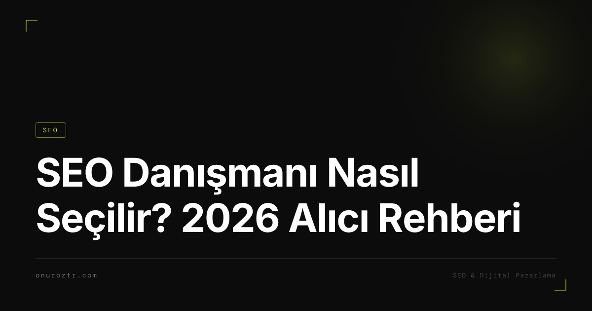SEO Danışmanı Nasıl Seçilir? 2026 Alıcı Rehberi