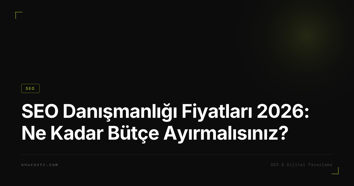SEO Danışmanlığı Fiyatları 2026: Ne Kadar Bütçe Ayırmalısınız?